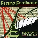 FRANZ FERDINAND / ELEANOR PUT YOUR BOOTS ON