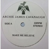 ARCHIE JAMES CAVANAUGH / MAKE ME BELIEVE